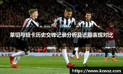 莱切与纽卡历史交锋记录分析及近期表现对比
