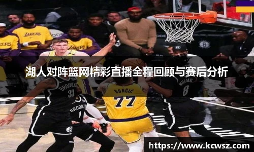 湖人对阵篮网精彩直播全程回顾与赛后分析