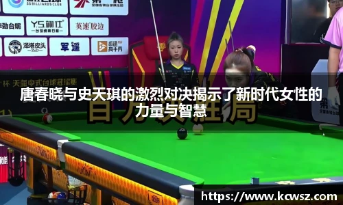 唐春晓与史天琪的激烈对决揭示了新时代女性的力量与智慧
