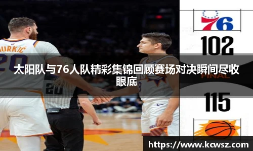 太阳队与76人队精彩集锦回顾赛场对决瞬间尽收眼底