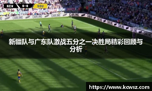 新疆队与广东队激战五分之一决胜局精彩回顾与分析